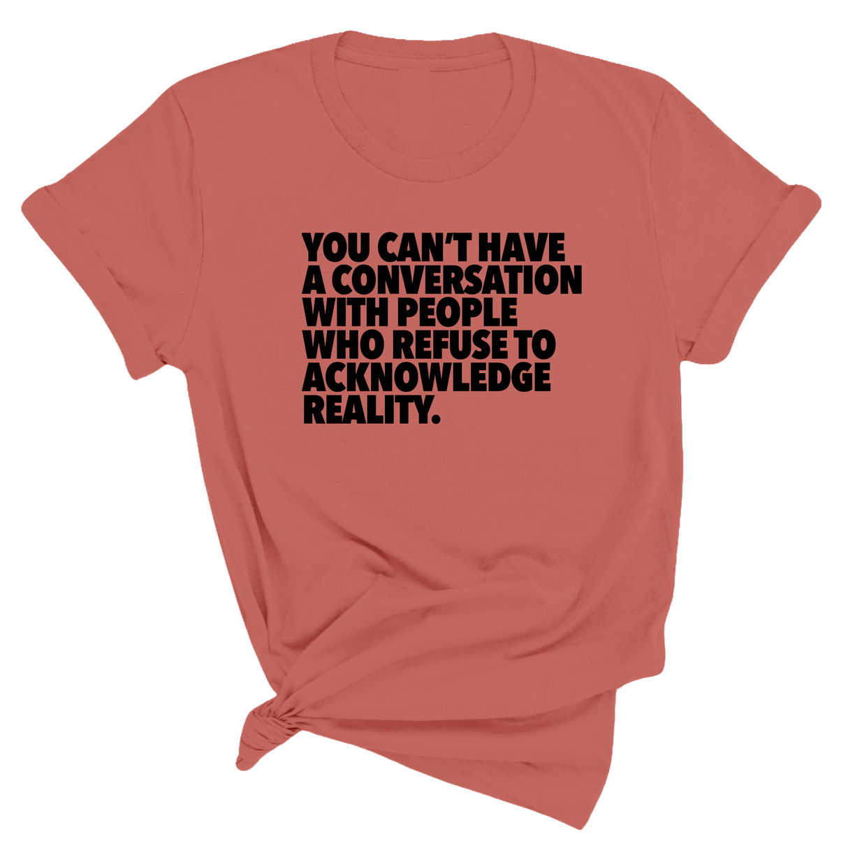 You Can't Have a Conversation with People Who Refuse to Acknowledge Reality Unisex Tee-T-Shirt-The Original God Ain't Petty But I Am