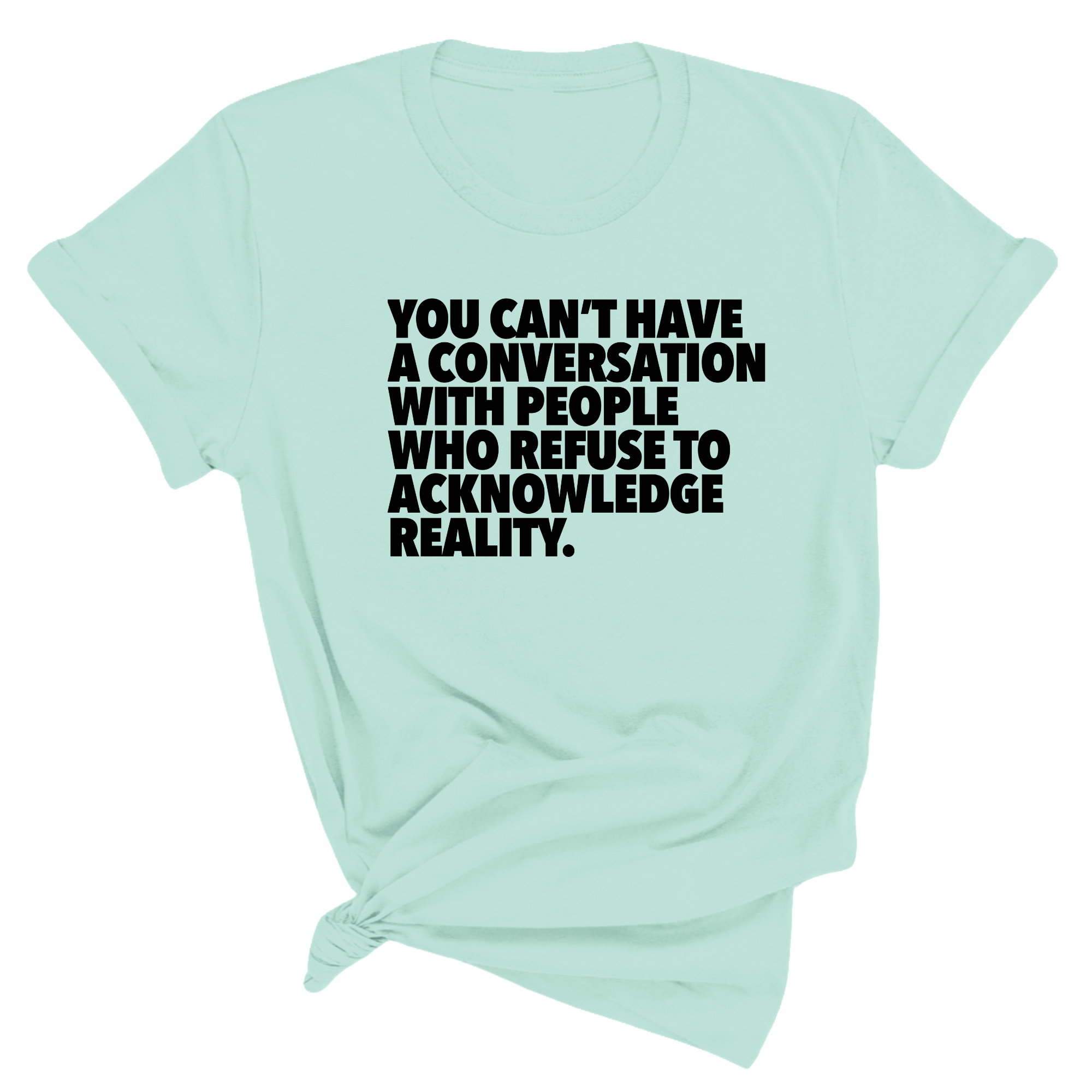 You Can't Have a Conversation with People Who Refuse to Acknowledge Reality Unisex Tee-T-Shirt-The Original God Ain't Petty But I Am