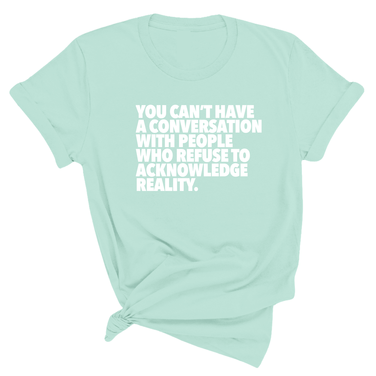 You Can't Have a Conversation with People Who Refuse to Acknowledge Reality Unisex Tee-T-Shirt-The Original God Ain't Petty But I Am