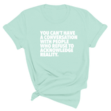 You Can't Have a Conversation with People Who Refuse to Acknowledge Reality Unisex Tee-T-Shirt-The Original God Ain't Petty But I Am