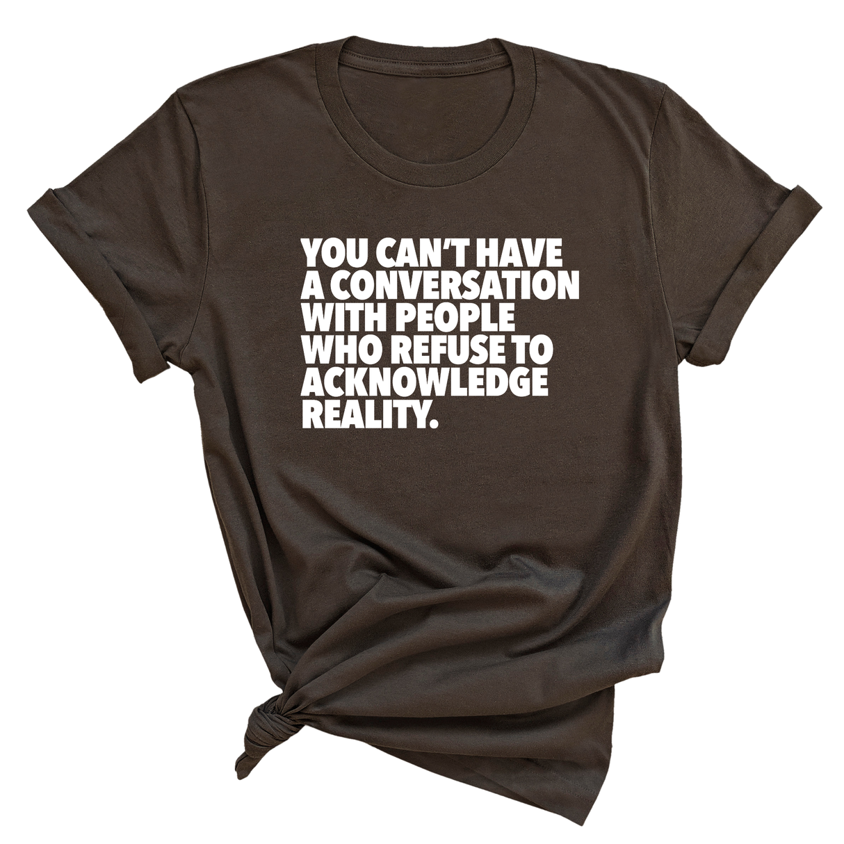 You Can't Have a Conversation with People Who Refuse to Acknowledge Reality Unisex Tee-T-Shirt-The Original God Ain't Petty But I Am