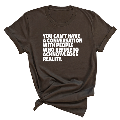 You Can't Have a Conversation with People Who Refuse to Acknowledge Reality Unisex Tee-T-Shirt-The Original God Ain't Petty But I Am