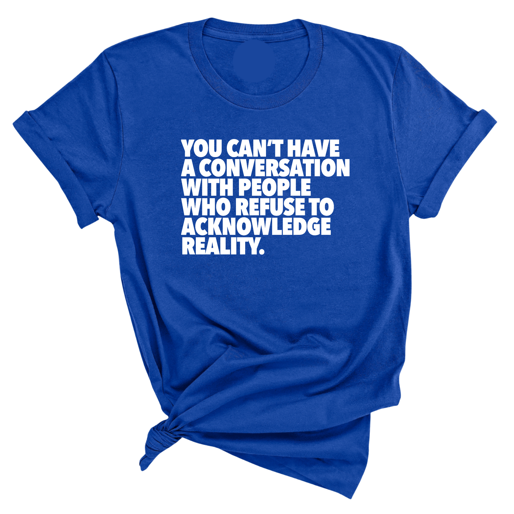 You Can't Have a Conversation with People Who Refuse to Acknowledge Reality Unisex Tee-T-Shirt-The Original God Ain't Petty But I Am