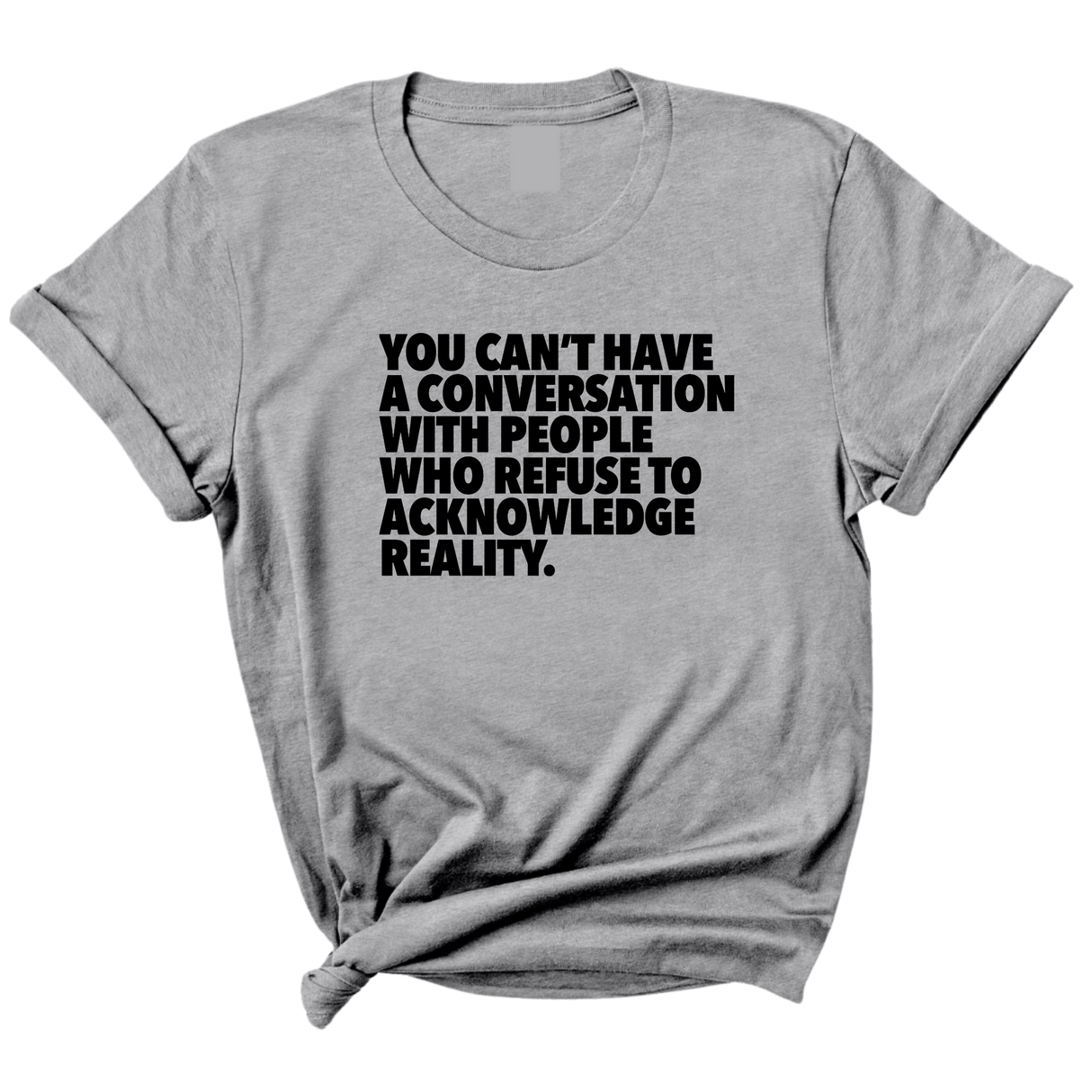 You Can't Have a Conversation with People Who Refuse to Acknowledge Reality Unisex Tee-T-Shirt-The Original God Ain't Petty But I Am