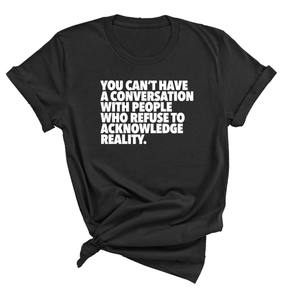 You Can't Have a Conversation with People Who Refuse to Acknowledge Reality Unisex Tee-T-Shirt-The Original God Ain't Petty But I Am