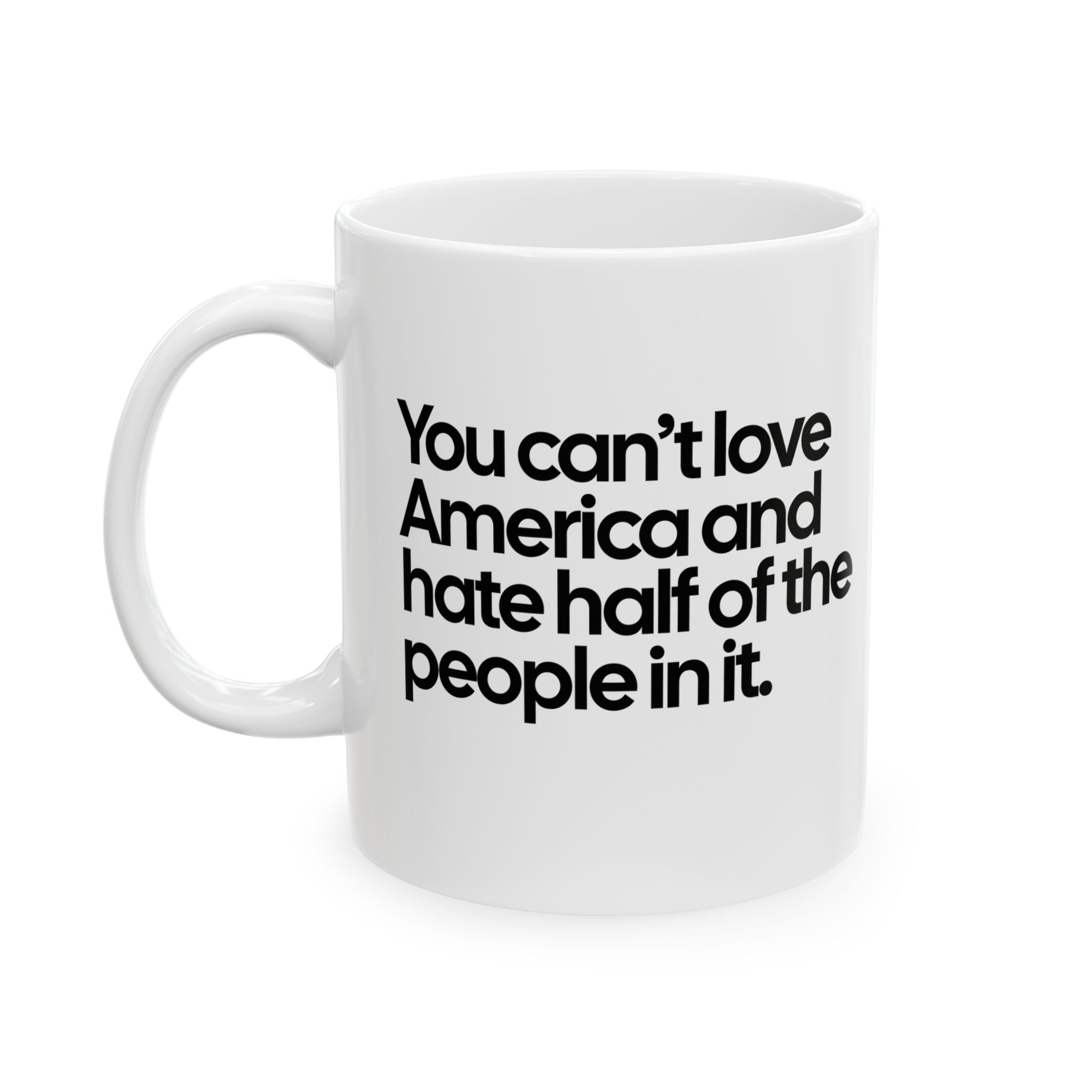 You Can’t Love America and Hate Half of the People in It Mug 11oz (White & Black)-Mug-The Original God Ain't Petty But I Am