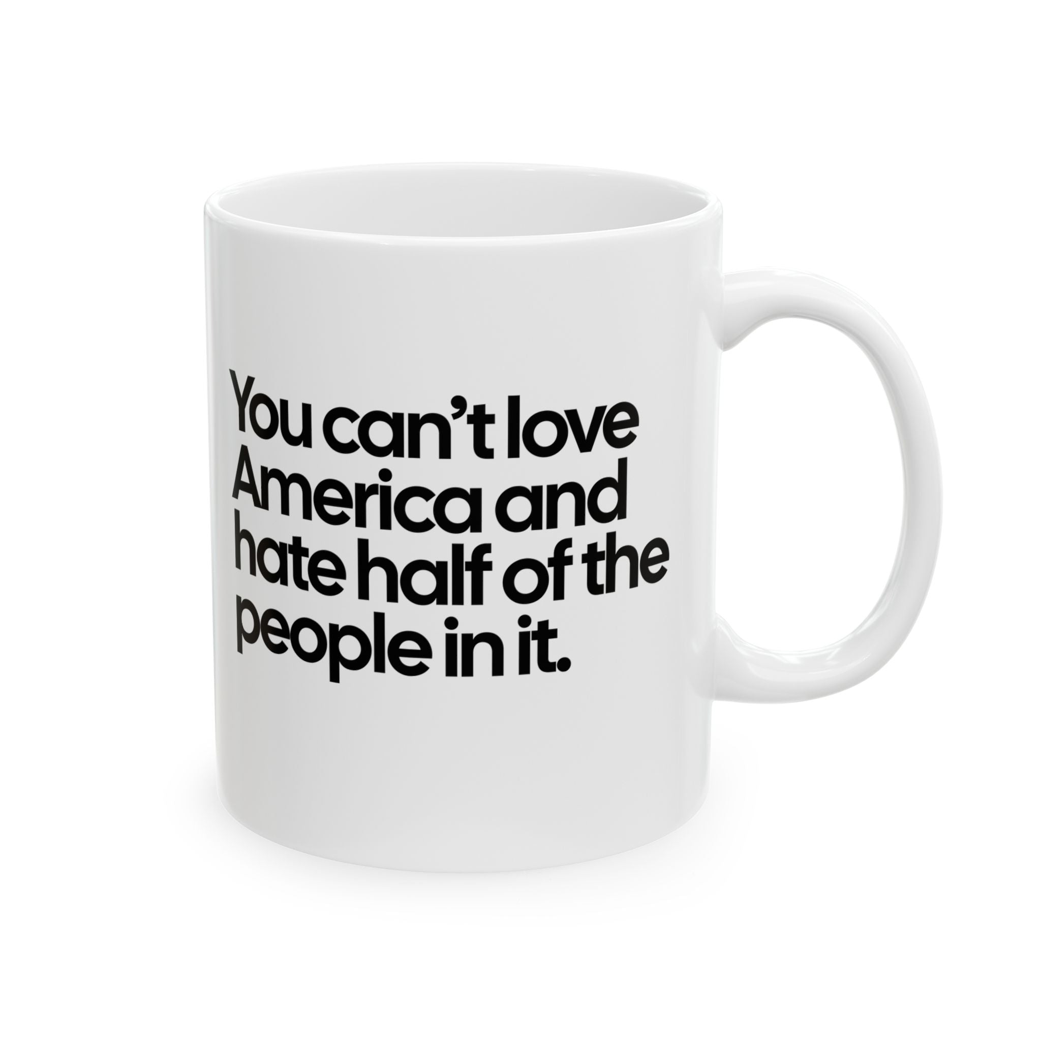 You Can’t Love America and Hate Half of the People in It Mug 11oz (White & Black)-Mug-The Original God Ain't Petty But I Am