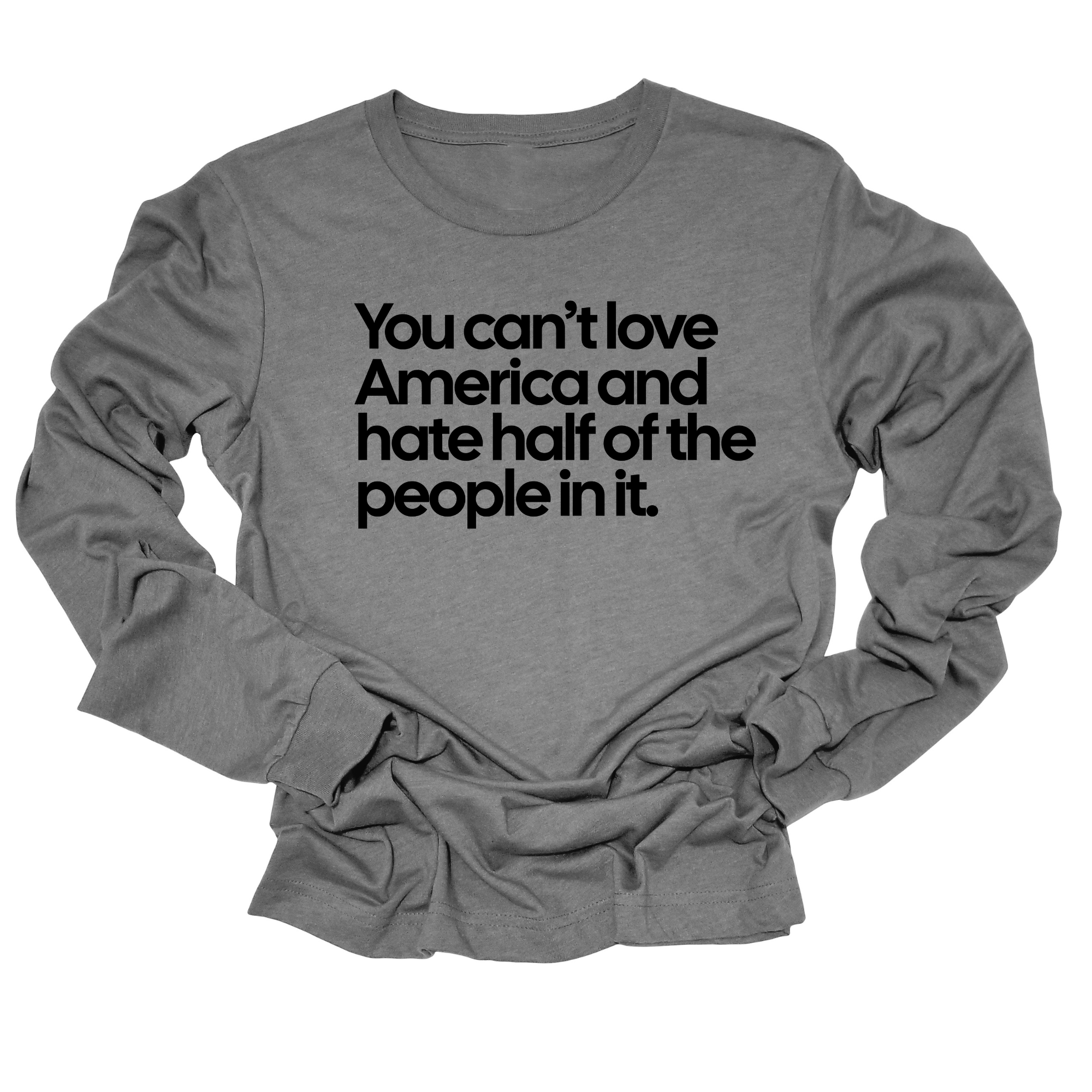 You Can’t Love America and Hate Half of the People in It Unisex Long Sleeved Tee-Long Sleeved T-Shirt-The Original God Ain't Petty But I Am