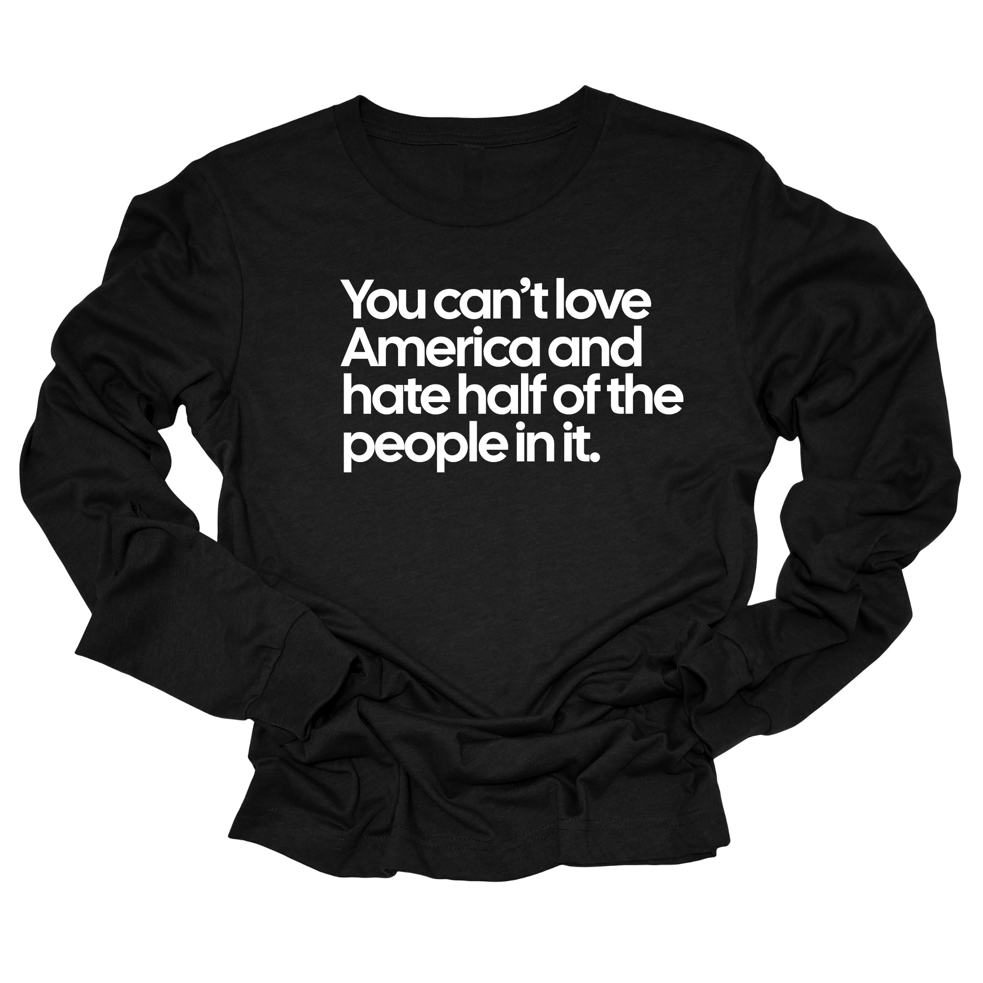 You Can’t Love America and Hate Half of the People in It Unisex Long Sleeved Tee-Long Sleeved T-Shirt-The Original God Ain't Petty But I Am