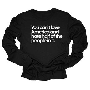You Can’t Love America and Hate Half of the People in It Unisex Long Sleeved Tee-Long Sleeved T-Shirt-The Original God Ain't Petty But I Am