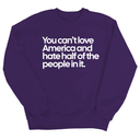 You Can’t Love America and Hate Half of the People in It Unisex Sweatshirt-Sweatshirt-The Original God Ain't Petty But I Am