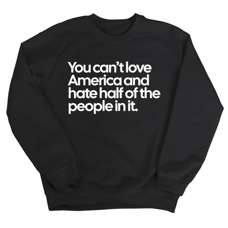 You Can’t Love America and Hate Half of the People in It Unisex Sweatshirt-Sweatshirt-The Original God Ain't Petty But I Am
