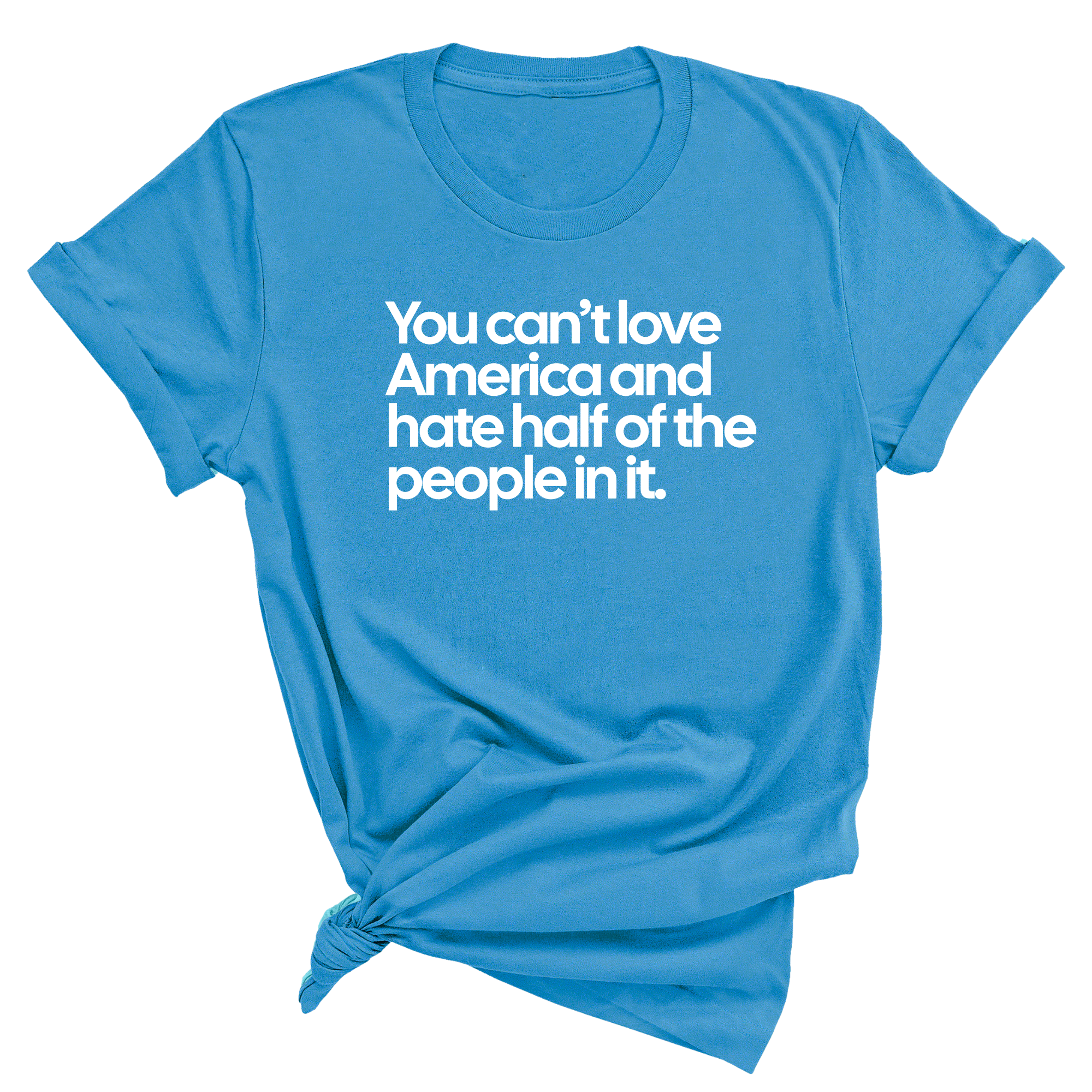 You Can’t Love America and Hate Half of the People in It Unisex Tee-T-Shirt-The Original God Ain't Petty But I Am