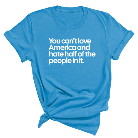 You Can’t Love America and Hate Half of the People in It Unisex Tee-T-Shirt-The Original God Ain't Petty But I Am