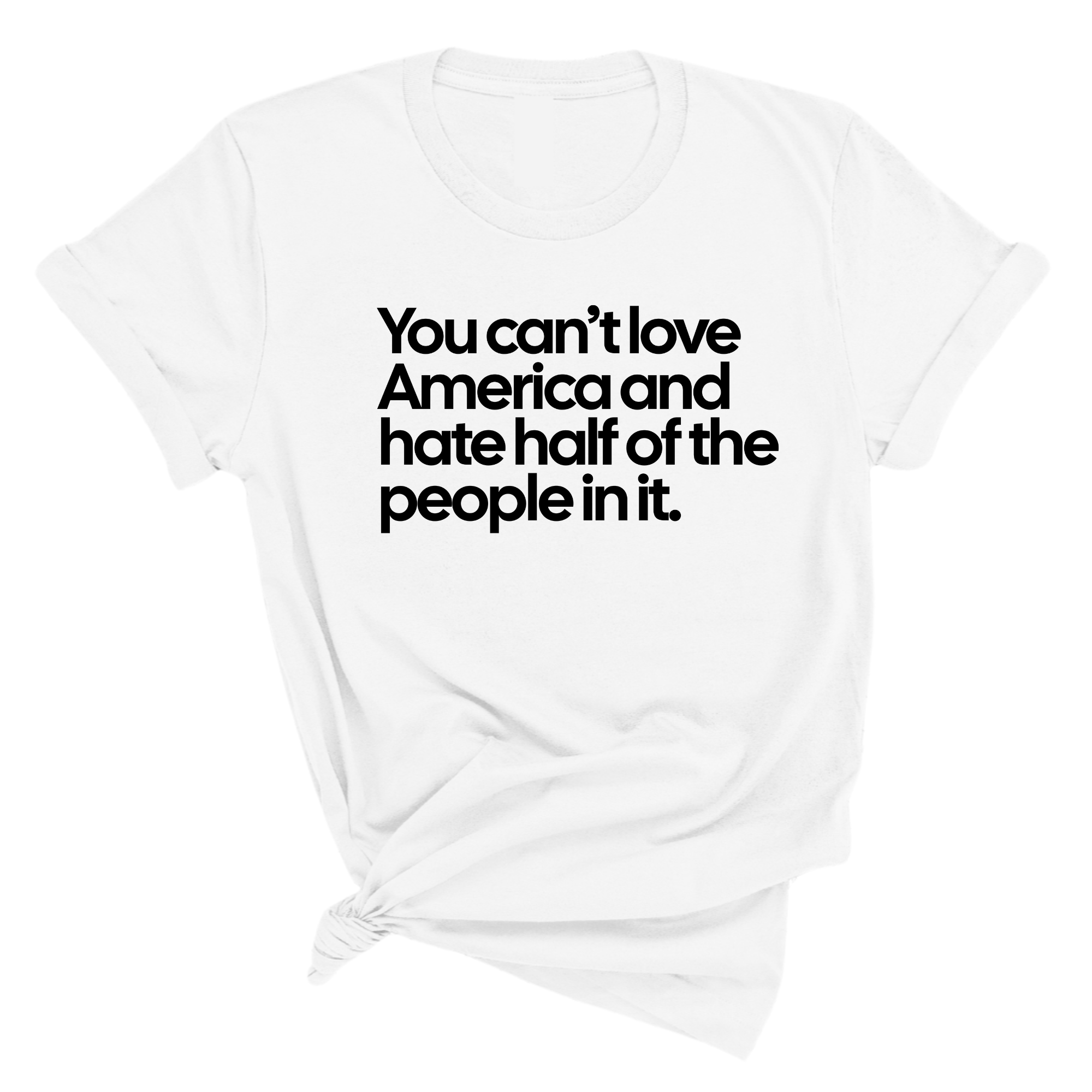 You Can’t Love America and Hate Half of the People in It Unisex Tee-T-Shirt-The Original God Ain't Petty But I Am