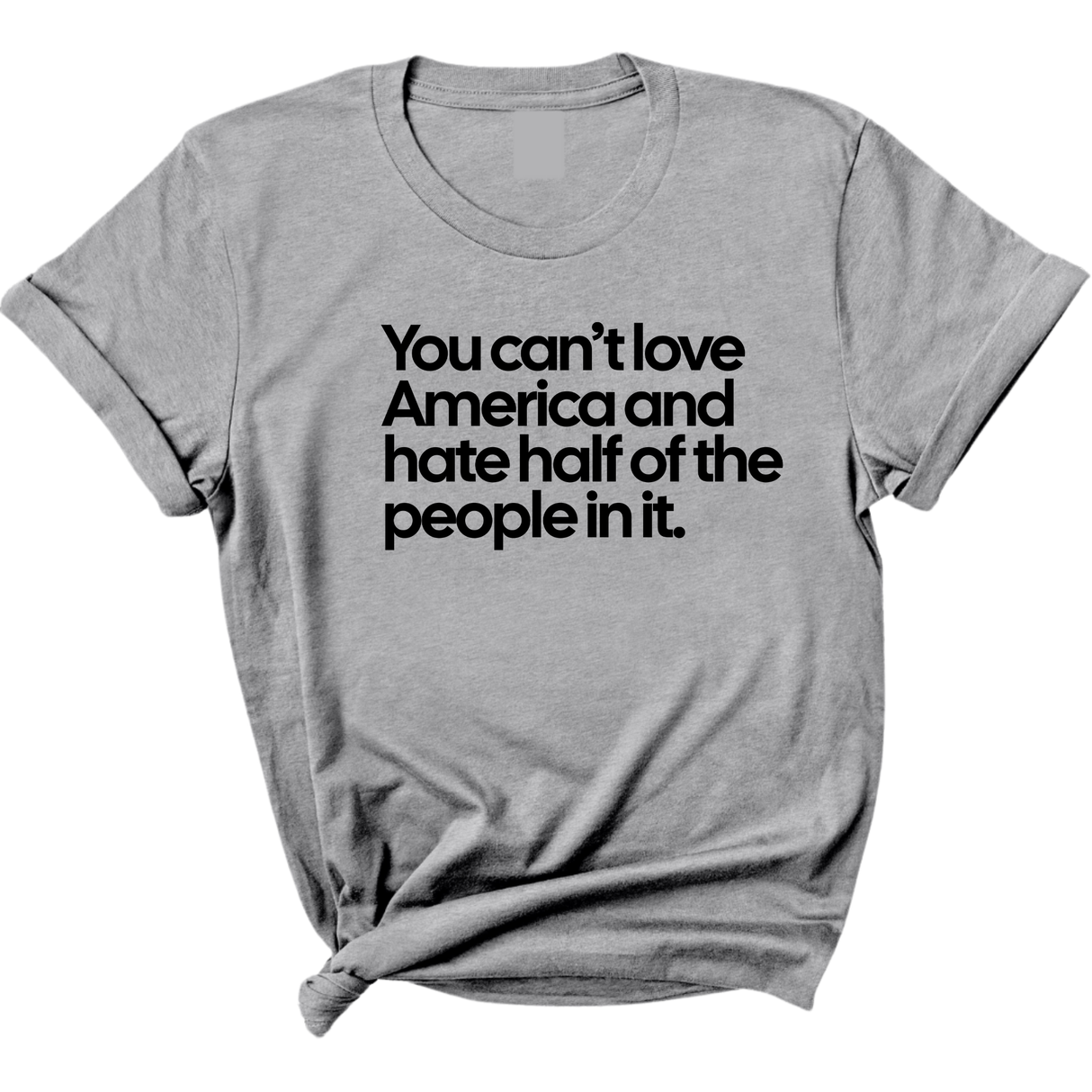 You Can’t Love America and Hate Half of the People in It Unisex Tee-T-Shirt-The Original God Ain't Petty But I Am