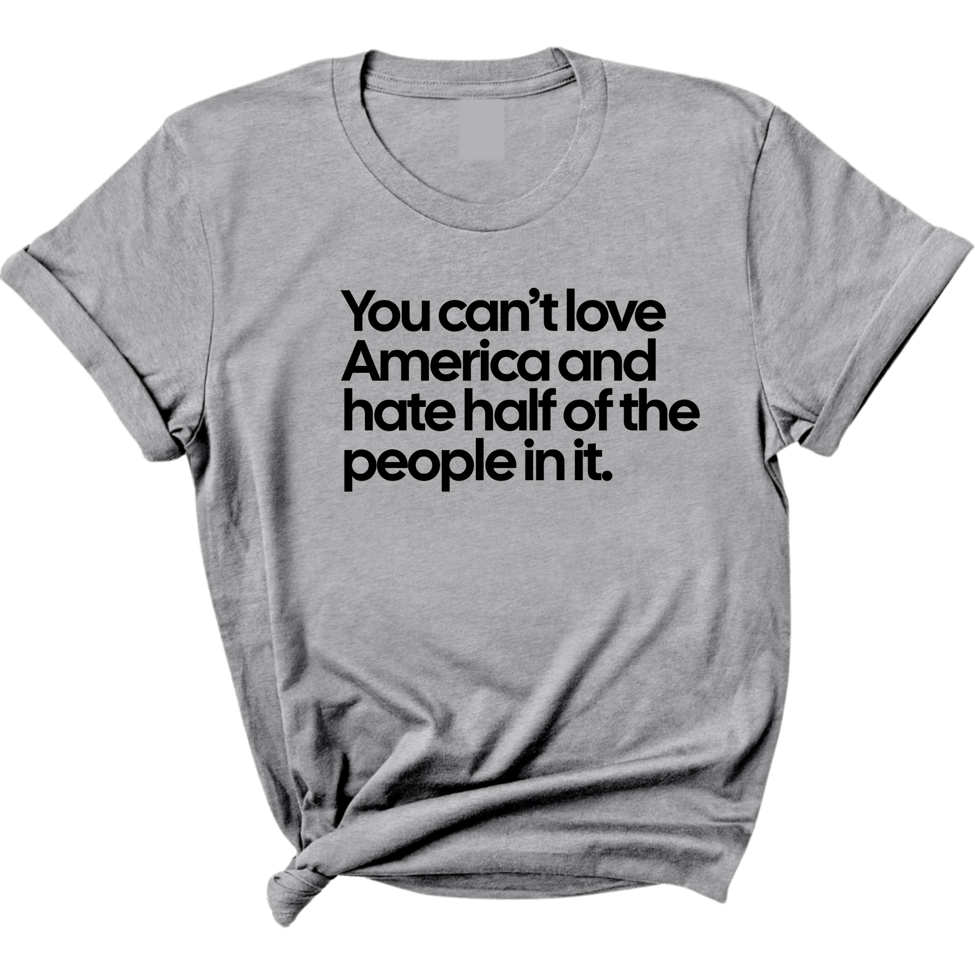 You Can’t Love America and Hate Half of the People in It Unisex Tee-T-Shirt-The Original God Ain't Petty But I Am