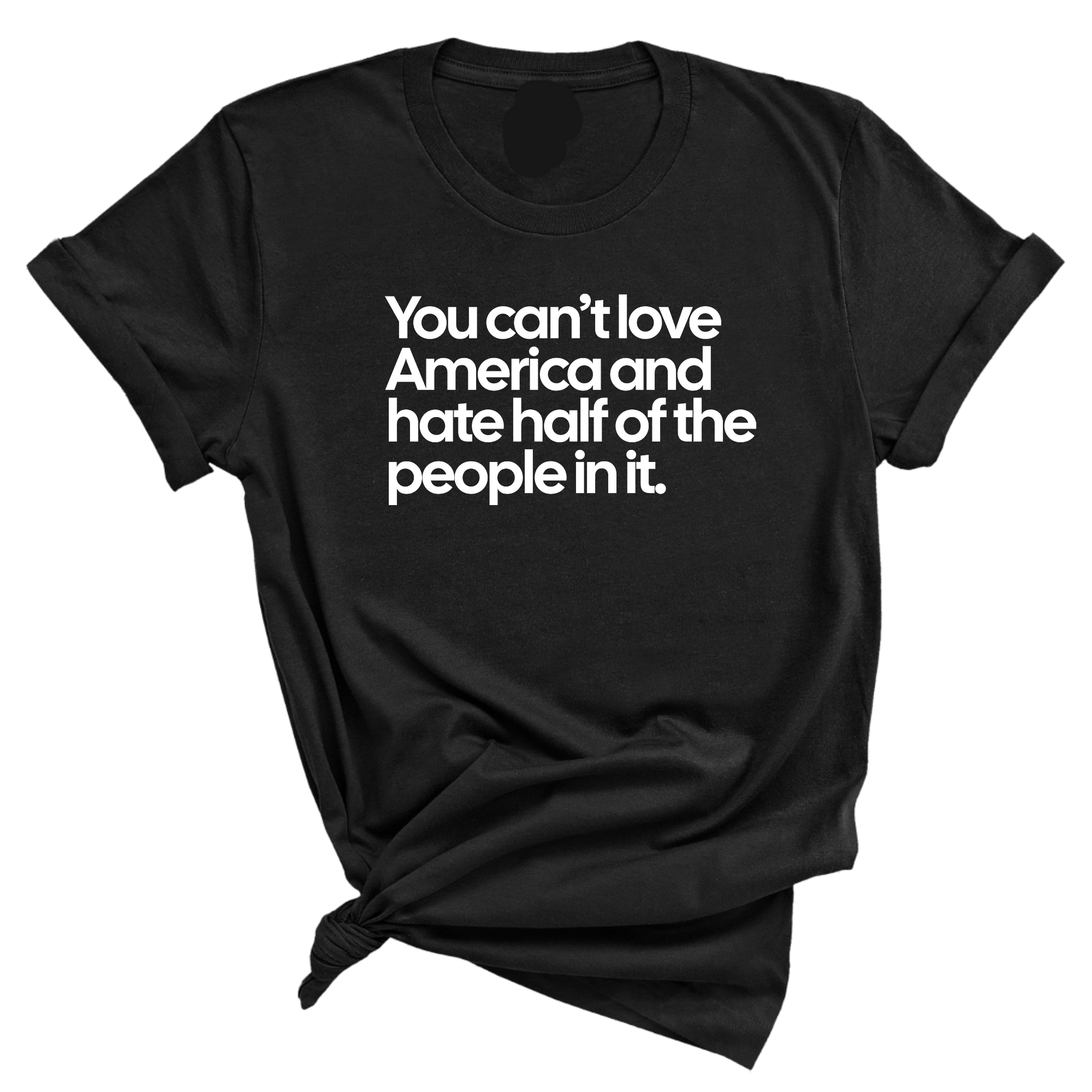 You Can’t Love America and Hate Half of the People in It Unisex Tee-T-Shirt-The Original God Ain't Petty But I Am