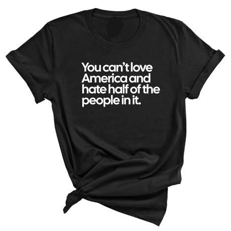 You Can’t Love America and Hate Half of the People in It Unisex Tee-T-Shirt-The Original God Ain't Petty But I Am