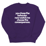 You Choose the Behavior. Now watch me choose the Consequences Unisex Sweatshirt-Sweatshirt-The Original God Ain't Petty But I Am