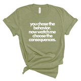 You Choose the Behavior. Now watch me choose the Consequences Unisex Tee-T-Shirt-The Original God Ain't Petty But I Am