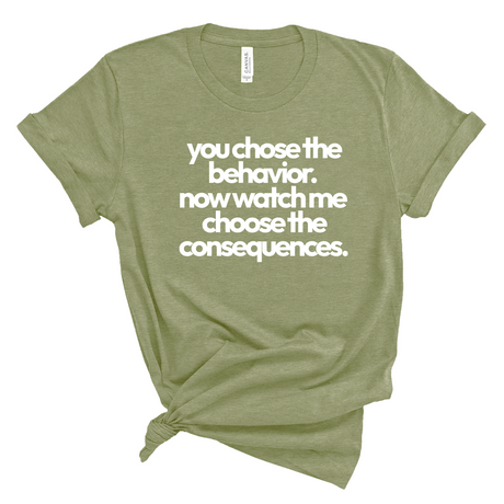 You Choose the Behavior. Now watch me choose the Consequences Unisex Tee-T-Shirt-The Original God Ain't Petty But I Am