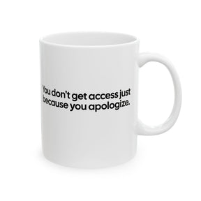 You Don’t Get Access Just Because You Apologize Mug 11oz (White & Black)-Mug-The Original God Ain't Petty But I Am