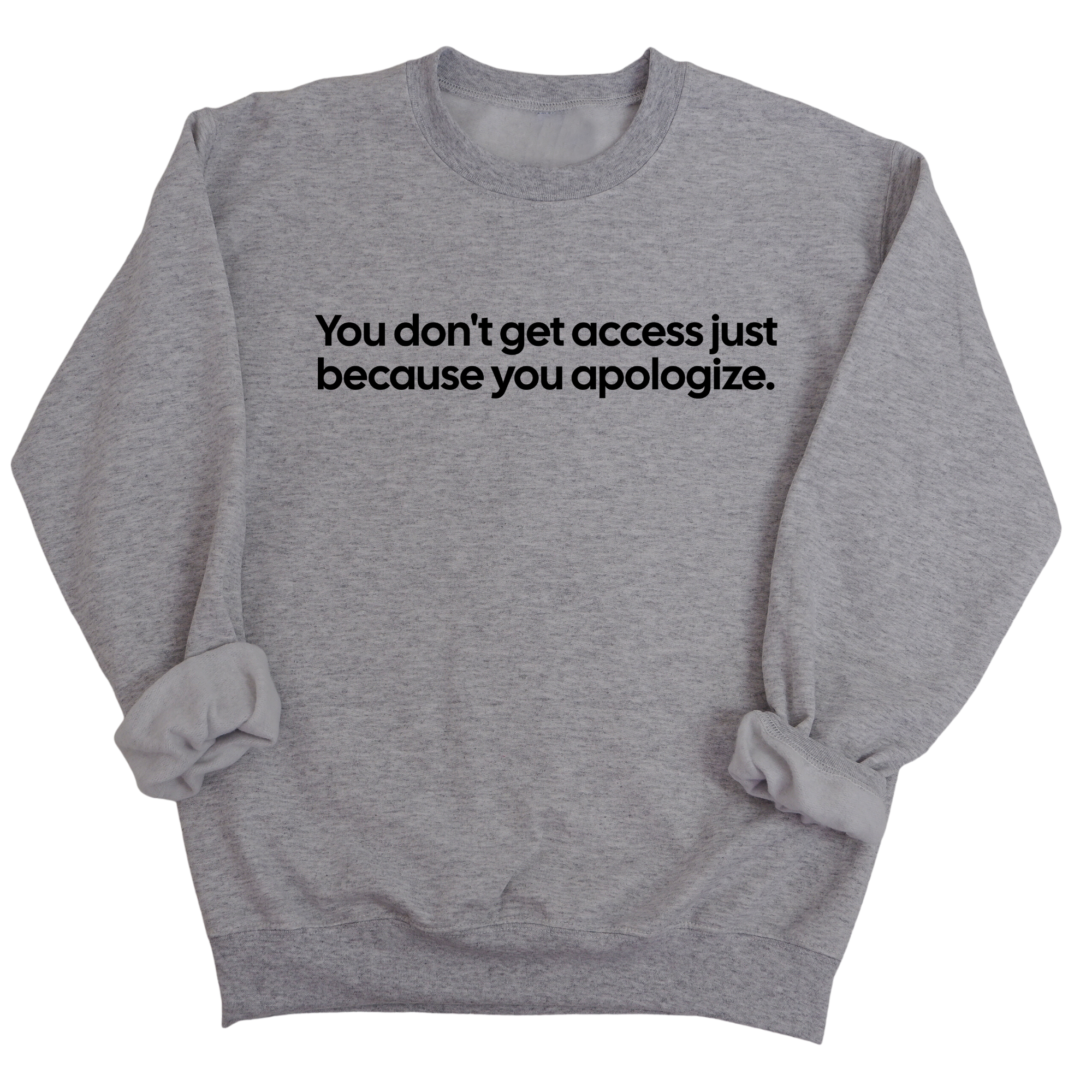 You Don’t Get Access Just Because You Apologize Unisex Sweatshirt-Sweatshirt-The Original God Ain't Petty But I Am
