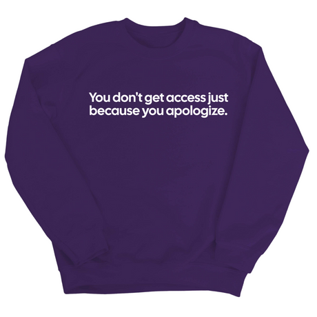 You Don’t Get Access Just Because You Apologize Unisex Sweatshirt-Sweatshirt-The Original God Ain't Petty But I Am