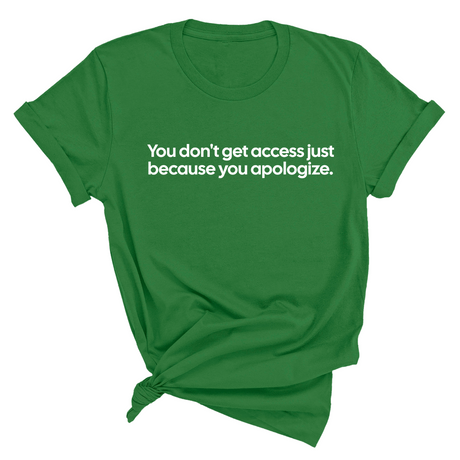 You Don’t Get Access Just Because You Apologize Unisex Tee-T-Shirt-The Original God Ain't Petty But I Am