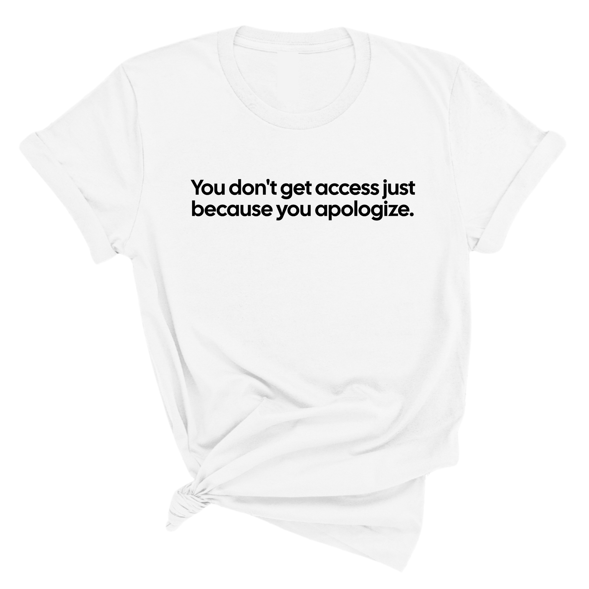 You Don’t Get Access Just Because You Apologize Unisex Tee-T-Shirt-The Original God Ain't Petty But I Am