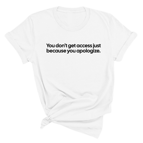 You Don’t Get Access Just Because You Apologize Unisex Tee-T-Shirt-The Original God Ain't Petty But I Am