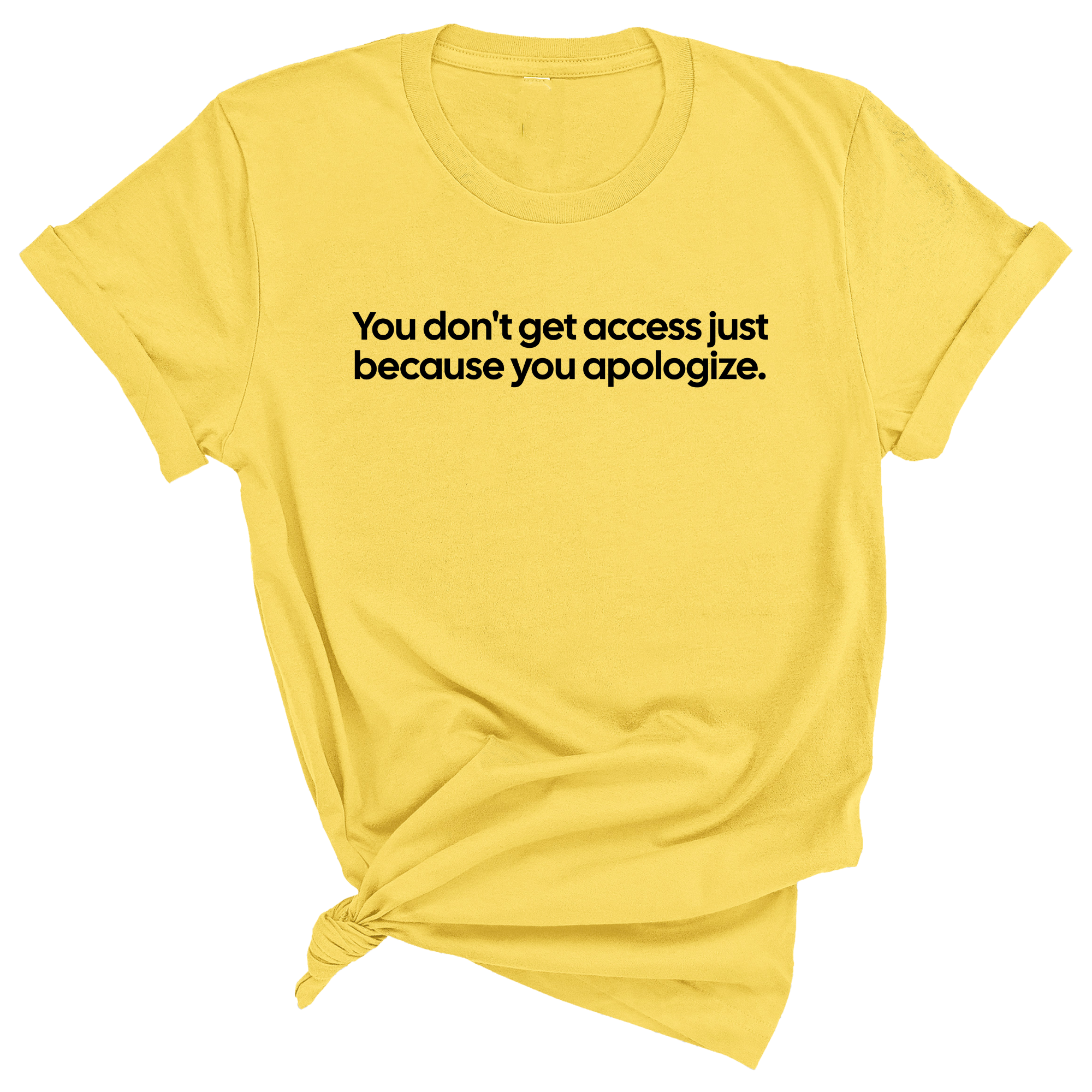 You Don’t Get Access Just Because You Apologize Unisex Tee-T-Shirt-The Original God Ain't Petty But I Am