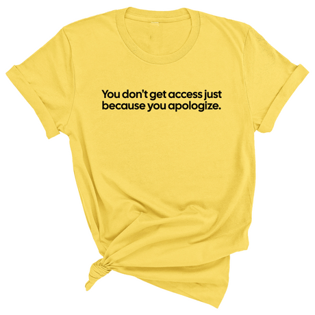 You Don’t Get Access Just Because You Apologize Unisex Tee-T-Shirt-The Original God Ain't Petty But I Am