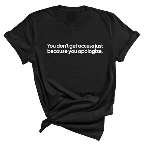 You Don’t Get Access Just Because You Apologize Unisex Tee-T-Shirt-The Original God Ain't Petty But I Am