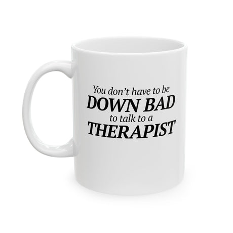 You Don't Have to Be Down Bad to Talk to a Therapist Mug 11oz (White & Black)-Mug-The Original God Ain't Petty But I Am