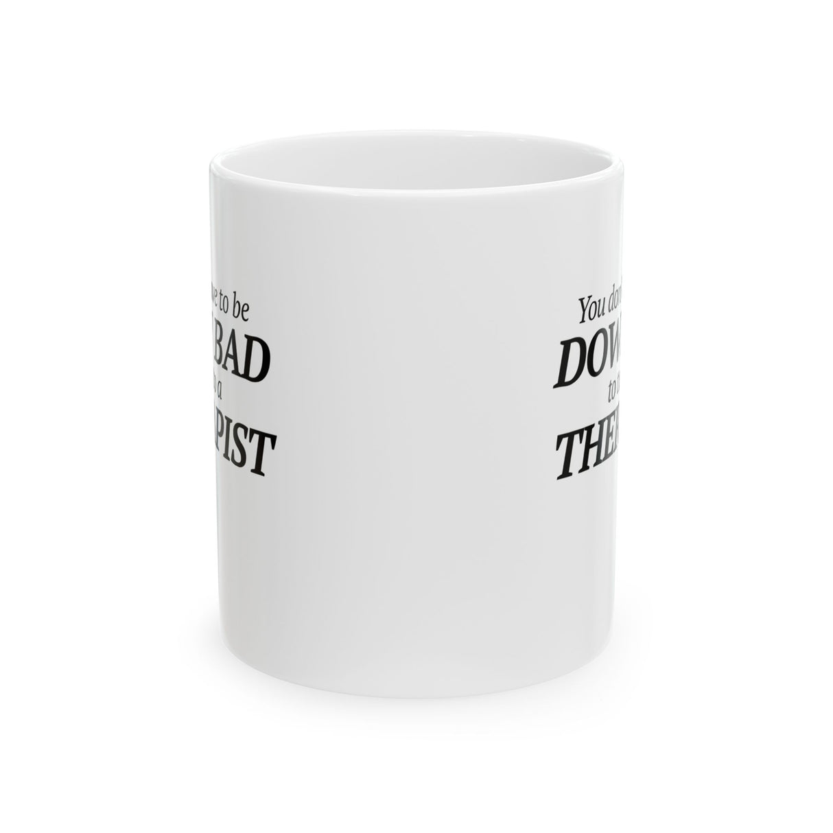 You Don't Have to Be Down Bad to Talk to a Therapist Mug 11oz (White & Black)-Mug-The Original God Ain't Petty But I Am