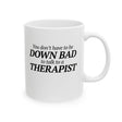 You Don't Have to Be Down Bad to Talk to a Therapist Mug 11oz (White & Black)-Mug-The Original God Ain't Petty But I Am