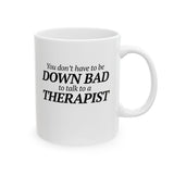 You Don't Have to Be Down Bad to Talk to a Therapist Mug 11oz (White & Black)-Mug-The Original God Ain't Petty But I Am