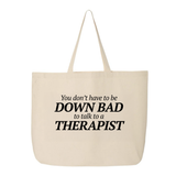 You Don't Have to Be Down Bad to Talk to a Therapist Tote bag-Tote Bag-The Original God Ain't Petty But I Am