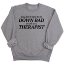 You Don't Have to Be Down Bad to Talk to a Therapist Unisex Sweatshirt-Sweatshirt-The Original God Ain't Petty But I Am