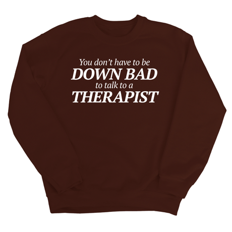 You Don't Have to Be Down Bad to Talk to a Therapist Unisex Sweatshirt-Sweatshirt-The Original God Ain't Petty But I Am