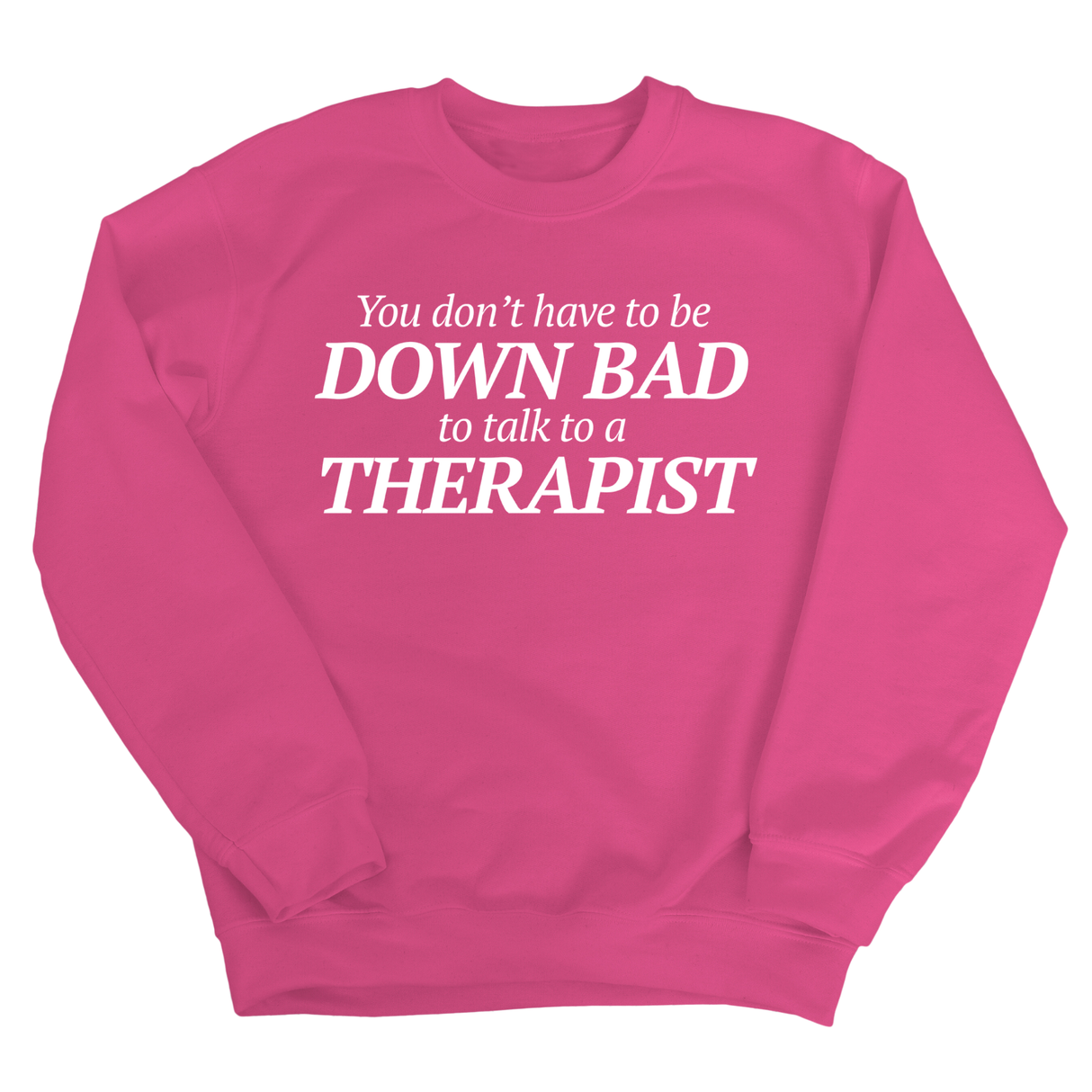 You Don't Have to Be Down Bad to Talk to a Therapist Unisex Sweatshirt-Sweatshirt-The Original God Ain't Petty But I Am