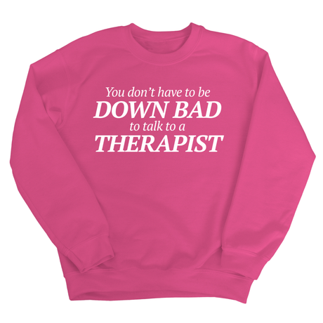 You Don't Have to Be Down Bad to Talk to a Therapist Unisex Sweatshirt-Sweatshirt-The Original God Ain't Petty But I Am