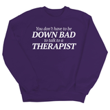 You Don't Have to Be Down Bad to Talk to a Therapist Unisex Sweatshirt-Sweatshirt-The Original God Ain't Petty But I Am