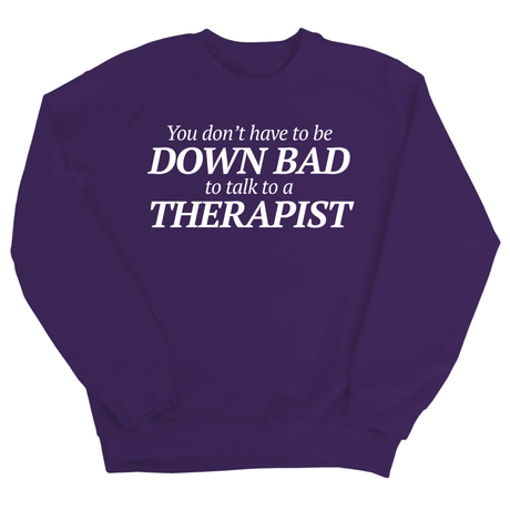 You Don't Have to Be Down Bad to Talk to a Therapist Unisex Sweatshirt-Sweatshirt-The Original God Ain't Petty But I Am