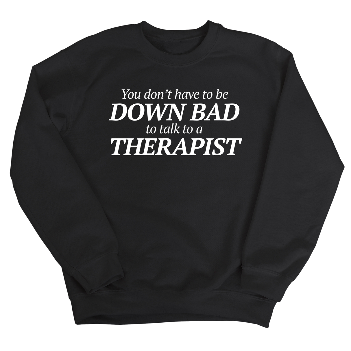 You Don't Have to Be Down Bad to Talk to a Therapist Unisex Sweatshirt-Sweatshirt-The Original God Ain't Petty But I Am