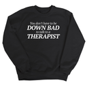 You Don't Have to Be Down Bad to Talk to a Therapist Unisex Sweatshirt-Sweatshirt-The Original God Ain't Petty But I Am