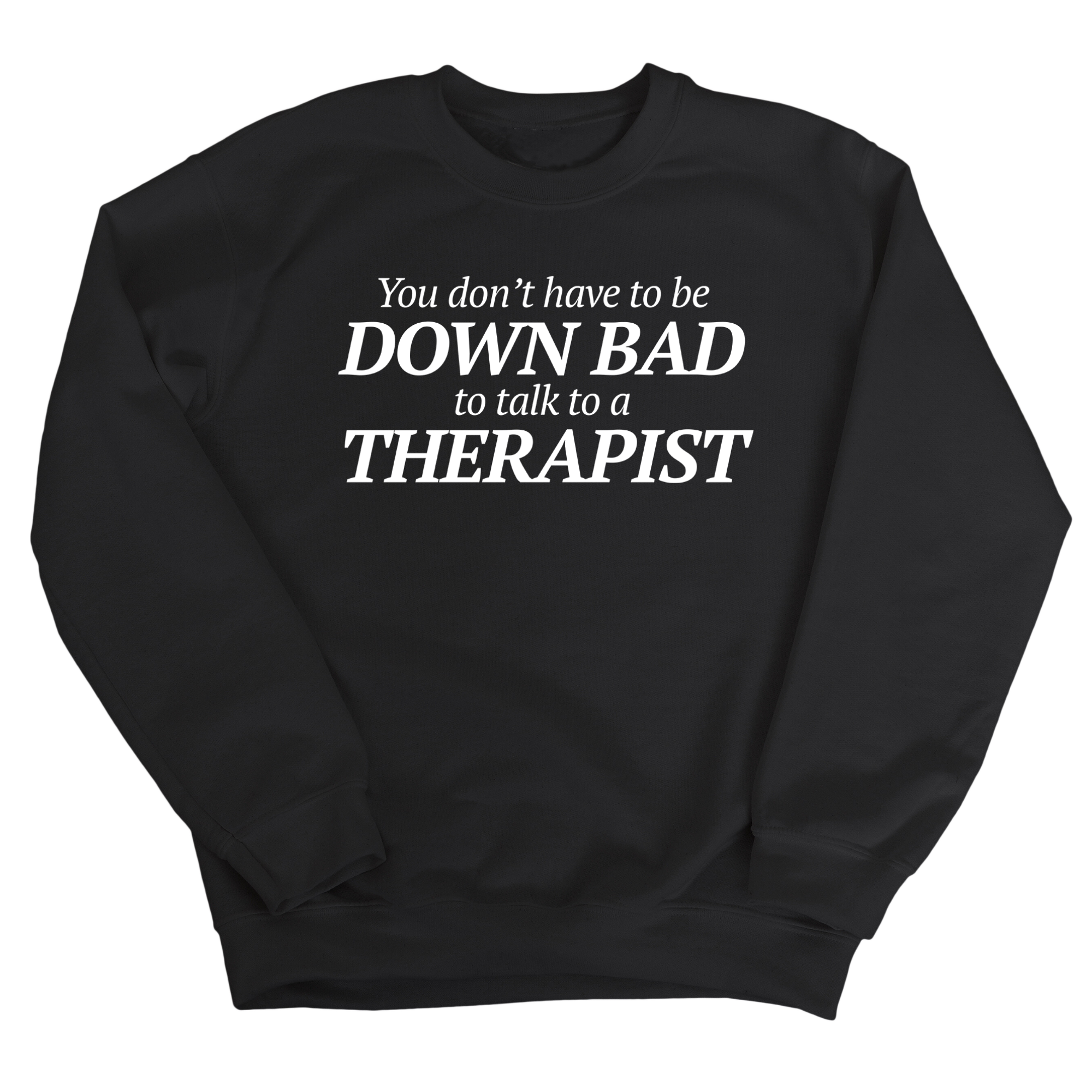 You Don't Have to Be Down Bad to Talk to a Therapist Unisex Sweatshirt-Sweatshirt-The Original God Ain't Petty But I Am