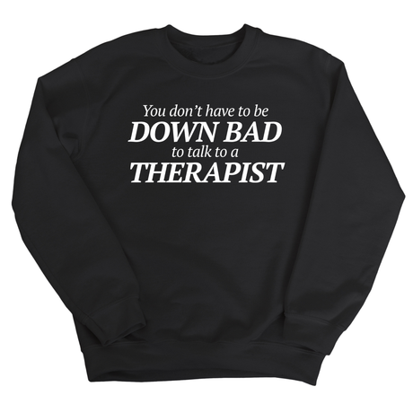 You Don't Have to Be Down Bad to Talk to a Therapist Unisex Sweatshirt-Sweatshirt-The Original God Ain't Petty But I Am